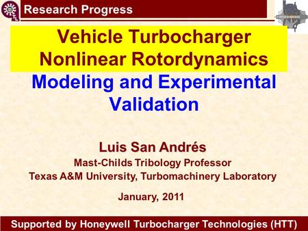 Research Progress Vehicle Turbocharger Nonlinear Rotordynamics Modeling and Experimental Validation Luis San Andrés Mast-Childs Tribology Professor Texas.