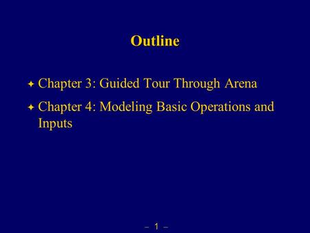  1  Outline  Chapter 3: Guided Tour Through Arena  Chapter 4: Modeling Basic Operations and Inputs.