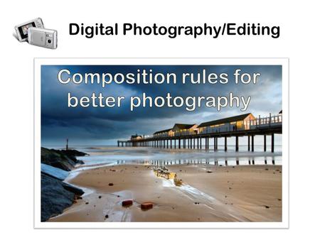 Digital Photography/Editing. Rule of Thirds: –The rule of thirds is by far the best known composition rule. If you divide the photo into thirds, place.