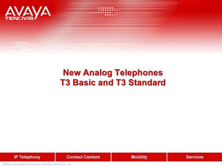 © 2005 All rights reserved for Avaya Inc. and Tenovis GmbH & Co. KG New Analog Telephones T3 Basic and T3 Standard.