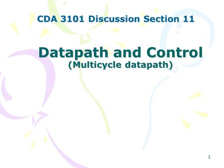 1 Datapath and Control (Multicycle datapath) CDA 3101 Discussion Section 11.