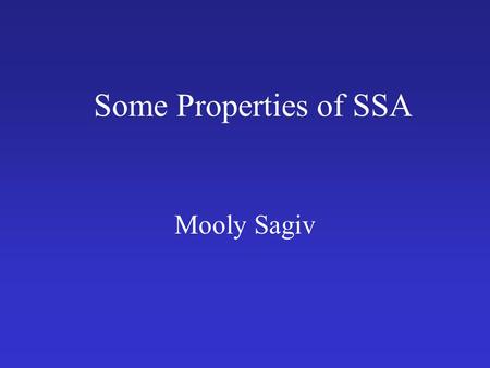Some Properties of SSA Mooly Sagiv. Outline Why is it called Static Single Assignment form What does it buy us? How much does it cost us? Open questions.