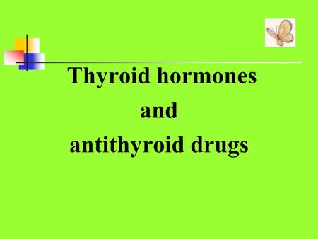 Thyroid hormones and antithyroid drugs.