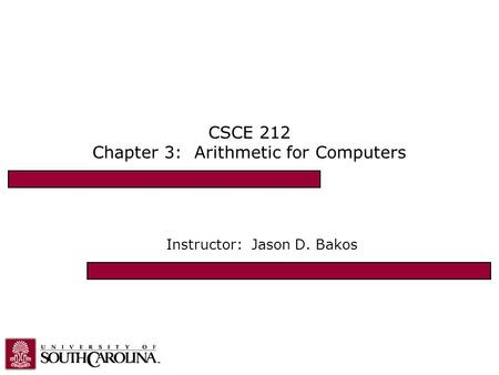 CSCE 212 Chapter 3: Arithmetic for Computers Instructor: Jason D. Bakos.