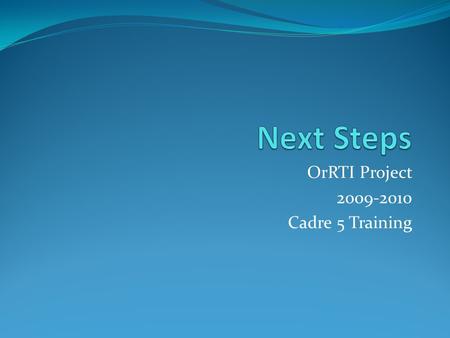 OrRTI Project 2009-2010 Cadre 5 Training. Targets Formula for Success Activity Managing Complex Change in your District Addressing Resistance in your.