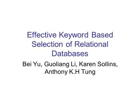 Effective Keyword Based Selection of Relational Databases Bei Yu, Guoliang Li, Karen Sollins, Anthony K.H Tung.