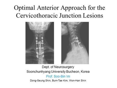 Optimal Anterior Approach for the Cervicothoracic Junction Lesions Dept. of Neurosurgery Soonchunhyang University Bucheon, Korea Prof. Soo-Bin Im Dong-Seung.