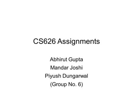 CS626 Assignments Abhirut Gupta Mandar Joshi Piyush Dungarwal (Group No. 6)