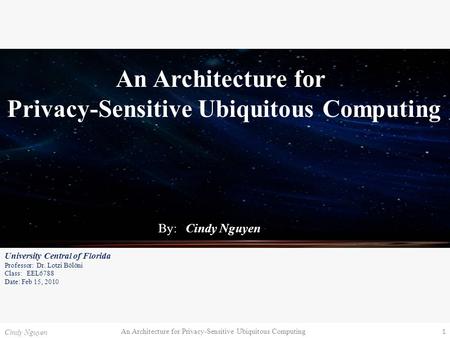 An Architecture for Privacy-Sensitive Ubiquitous Computing 1 Cindy Nguyen An Architecture for Privacy-Sensitive Ubiquitous Computing By: Cindy Nguyen University.