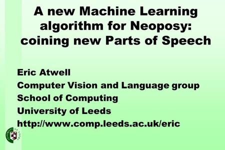 A new Machine Learning algorithm for Neoposy: coining new Parts of Speech Eric Atwell Computer Vision and Language group School of Computing University.