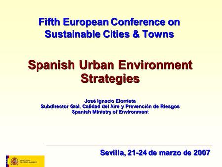 Fifth European Conference on Sustainable Cities & Towns Spanish Urban Environment Strategies José Ignacio Elorrieta Subdirector Gral. Calidad del Aire.