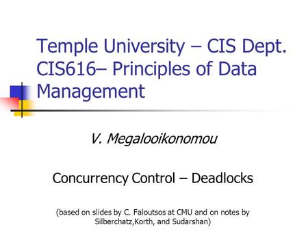 V. Megalooikonomou Concurrency Control – Deadlocks (based on slides by C. Faloutsos at CMU and on notes by Silberchatz,Korth, and Sudarshan) Temple University.