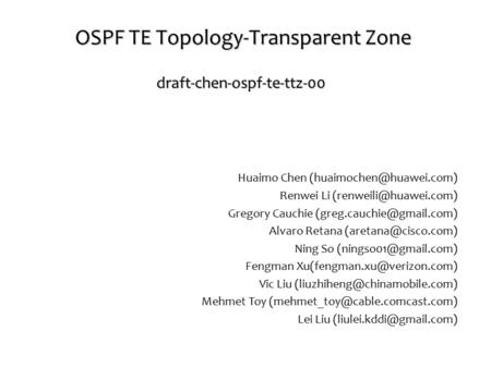OSPF TE Topology-Transparent Zone draft-chen-ospf-te-ttz-00 Huaimo Chen Renwei Li Gregory Cauchie