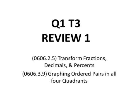 Q1 T3 REVIEW 1 ( ) Transform Fractions, Decimals, & Percents