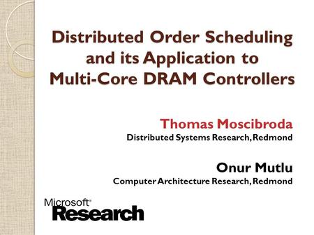 Thomas Moscibroda Distributed Systems Research, Redmond Onur Mutlu