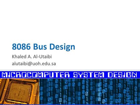 Khaled A. Al-Utaibi alutaibi@uoh.edu.sa 8086 Bus Design Khaled A. Al-Utaibi alutaibi@uoh.edu.sa.