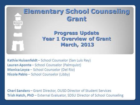 Elementary School Counseling Grant Progress Update Year 1 Overview of Grant March, 2013 Kathie Huisenfeldt – School Counselor (San Luis Rey) Lauren Aponte.
