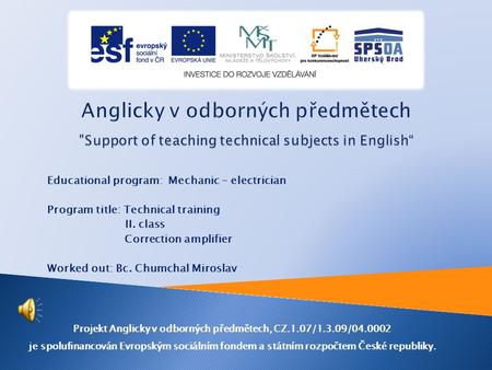 Educational program: Mechanic – electrician Program title: Technical training II. class Correction amplifier Worked out: Bc. Chumchal Miroslav Projekt.