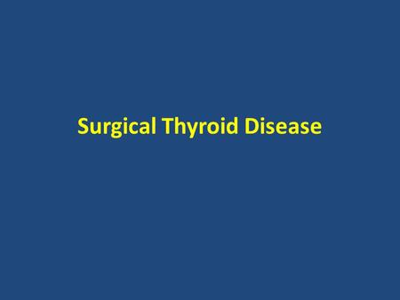 Surgical Thyroid Disease. Surgical Thyroid disease Presentation and assessment Indications for surgery Risks of surgery Thyroid cancer / RAI protocol.