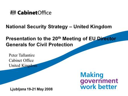 National Security Strategy – United Kingdom Presentation to the 20 th Meeting of EU Director Generals for Civil Protection Ljubljana 19-21 May 2008 Peter.