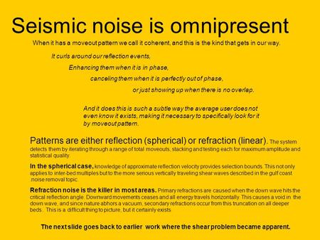Seismic noise is omnipresent The next slide goes back to earlier work where the shear problem became apparent. It curls around our reflection events, Enhancing.