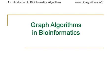 Www.bioalgorithms.infoAn Introduction to Bioinformatics Algorithms Graph Algorithms in Bioinformatics.
