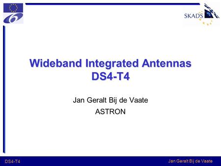 Jan Geralt Bij de Vaate DS4-T4 Wideband Integrated Antennas DS4-T4 Jan Geralt Bij de Vaate ASTRON.