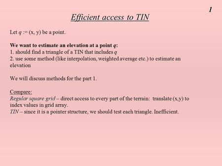 Efficient access to TIN Regular square grid TIN Efficient access to TIN Let q := (x, y) be a point. We want to estimate an elevation at a point q: 1. should.