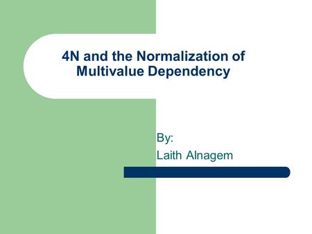 4N and the Normalization of Multivalue Dependency By: Laith Alnagem.