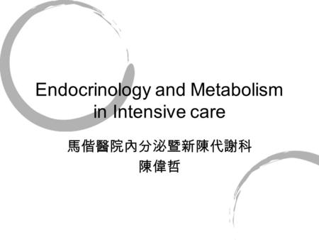 Endocrinology and Metabolism in Intensive care 馬偕醫院內分泌暨新陳代謝科 陳偉哲.