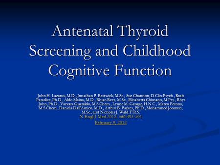Antenatal Thyroid Screening and Childhood Cognitive Function John H. Lazarus, M.D., Jonathan P. Bestwick, M.Sc., Sue Channon, D.Clin.Psych., Ruth Paradice,