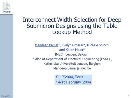 © imec 2004 1 Interconnect Width Selection for Deep Submicron Designs using the Table Lookup Method Mandeep Bamal*, Evelyn Grossar*, Michele Stucchi and.