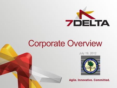 Corporate Overview July 19, 2012. Introduction Established in 2005, 7Delta, Inc., a verified Service Disabled Veteran Owned Small Business, is a leading.