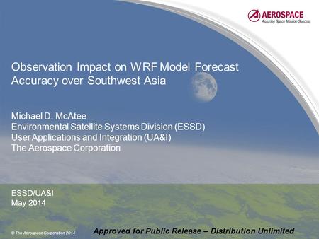 © The Aerospace Corporation 2014 Observation Impact on WRF Model Forecast Accuracy over Southwest Asia Michael D. McAtee Environmental Satellite Systems.