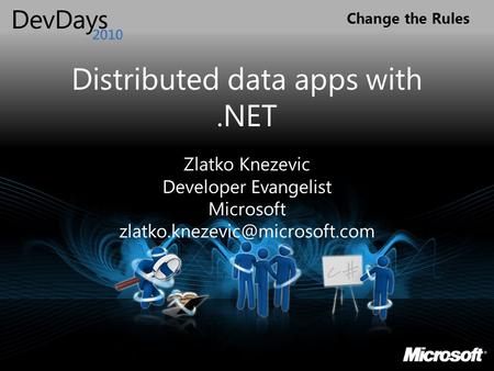 Change the Rules Distributed data apps with.NET Zlatko Knezevic Developer Evangelist Microsoft
