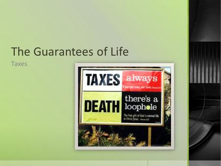 The Guarantees of Life Taxes. What are taxes?  Tax is a compulsory contribution levied on persons, property, or businesses for the support of government.