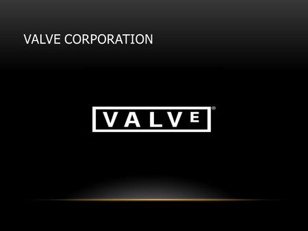 VALVE CORPORATION. ABOUT VALVE A private video game company and distributor of digital media. It’s headquarters are in Belleview Washington Has over 400.