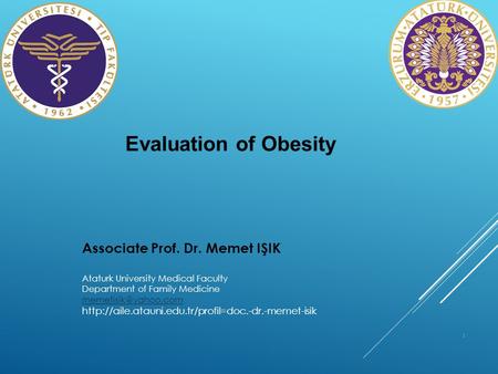 1 Evaluation of Obesity Associate Prof. Dr. Memet IŞIK Ataturk University Medical Faculty Department of Family Medicine
