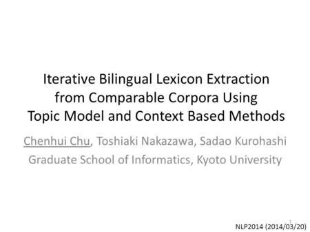Iterative Bilingual Lexicon Extraction from Comparable Corpora Using Topic Model and Context Based Methods Chenhui Chu, Toshiaki Nakazawa, Sadao Kurohashi.