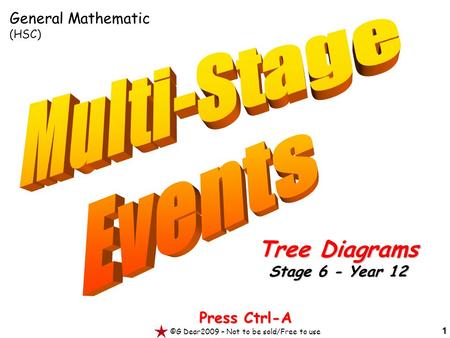 1 Press Ctrl-A ©G Dear2009 – Not to be sold/Free to use Tree Diagrams Stage 6 - Year 12 General Mathematic (HSC)