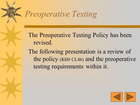 Preoperative Testing The Preoperative Testing Policy has been revised. The following presentation is a review of the policy (KH# CL46) and the preoperative.