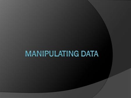 Manipulating Data Schedule: Timing Topic 60 minutes Lecture