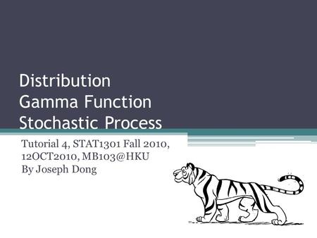 Distribution Gamma Function Stochastic Process Tutorial 4, STAT1301 Fall 2010, 12OCT2010, By Joseph Dong.