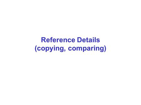 Reference Details (copying, comparing). References You were introduced to the concept of pointers earlier this term. The pointer capabilities in pseudocode.