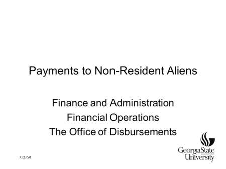 3/2/05 Payments to Non-Resident Aliens Finance and Administration Financial Operations The Office of Disbursements.