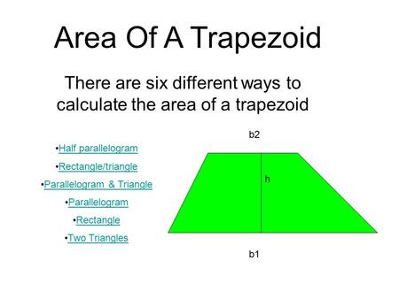 Area Of A Trapezoid There are six different ways to calculate the area of a trapezoid Half parallelogram Rectangle/triangle Parallelogram & Triangle Parallelogram.