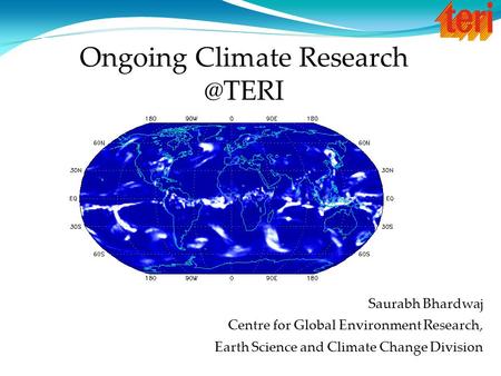Saurabh Bhardwaj Centre for Global Environment Research, Earth Science and Climate Change Division Ongoing Climate