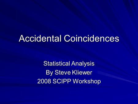 Accidental Coincidences Statistical Analysis By Steve Kliewer 2008 SCIPP Workshop.