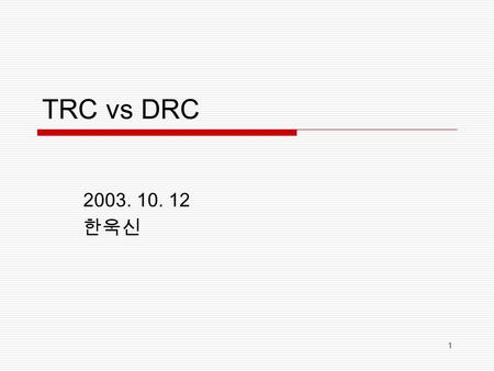 1 TRC vs DRC 2003. 10. 12 한욱신. 2 Queries in TRC and DRC  TRC Q = {t| f(t)} where t is a (free) tuple variable and f(t) is a well-formed formula  DRC.