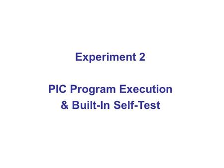 Experiment 2 PIC Program Execution & Built-In Self-Test.